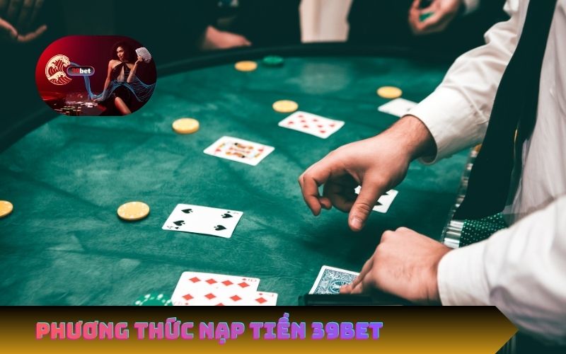 Các Phương Thức Nạp Tiền 39Bet Mới Nhất 2025