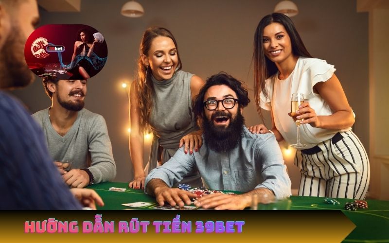 Hướng dẫn rút tiền 39bet