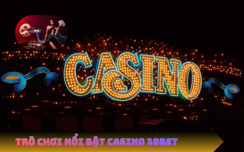 Các Trò Chơi Nổi Bật Tại Casino 39Bet